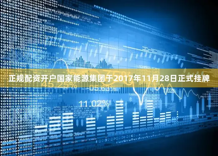 正规配资开户国家能源集团于2017年11月28日正式挂牌