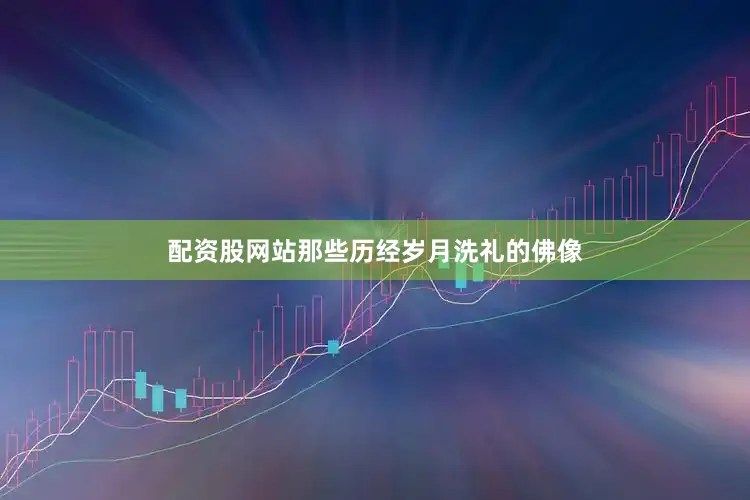 配资股网站那些历经岁月洗礼的佛像