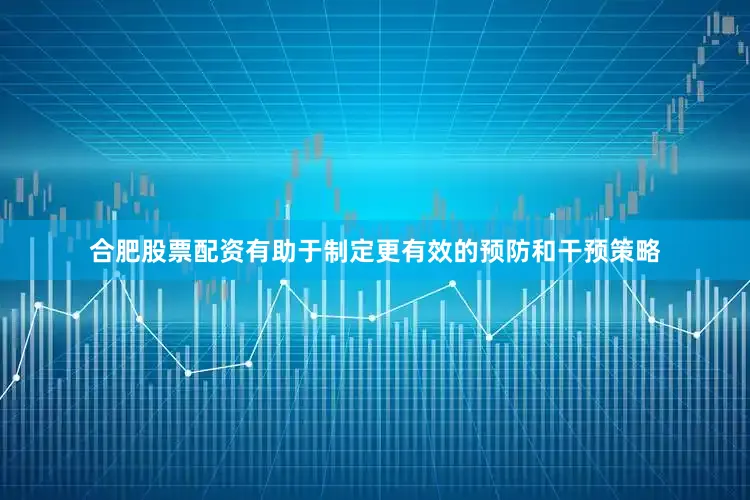 合肥股票配资有助于制定更有效的预防和干预策略