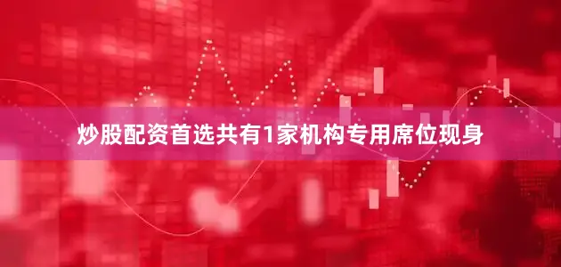 炒股配资首选共有1家机构专用席位现身