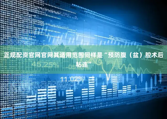 正规配资官网官网其适用范围同样是“预防腹（盆）腔术后粘连”