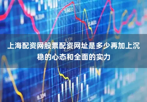 上海配资网股票配资网址是多少再加上沉稳的心态和全面的实力