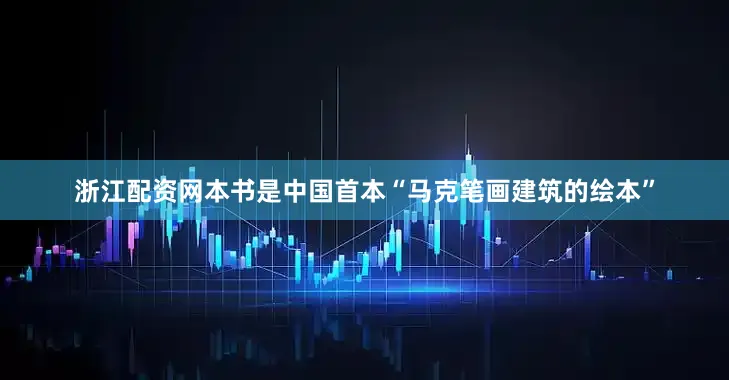 浙江配资网本书是中国首本“马克笔画建筑的绘本”