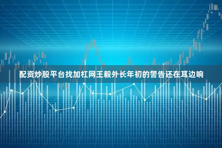配资炒股平台找加杠网王毅外长年初的警告还在耳边响