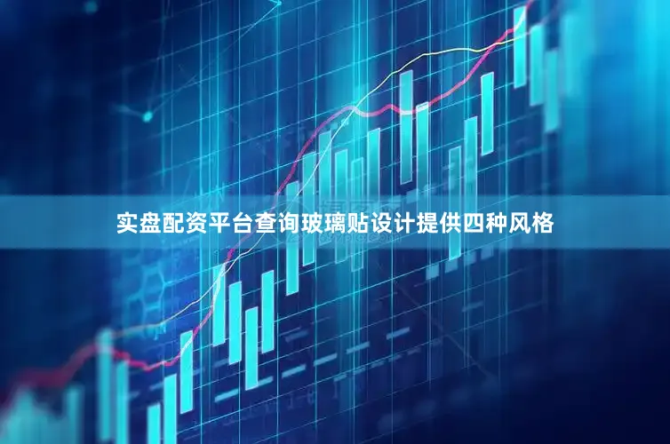 实盘配资平台查询玻璃贴设计提供四种风格