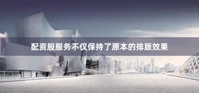 配资股服务不仅保持了原本的排版效果