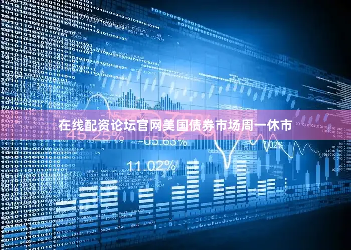 在线配资论坛官网美国债券市场周一休市