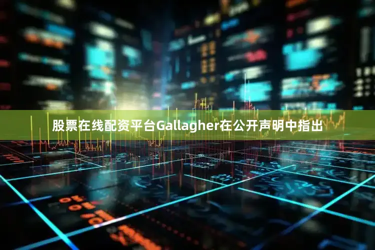 股票在线配资平台　　Gallagher在公开声明中指出
