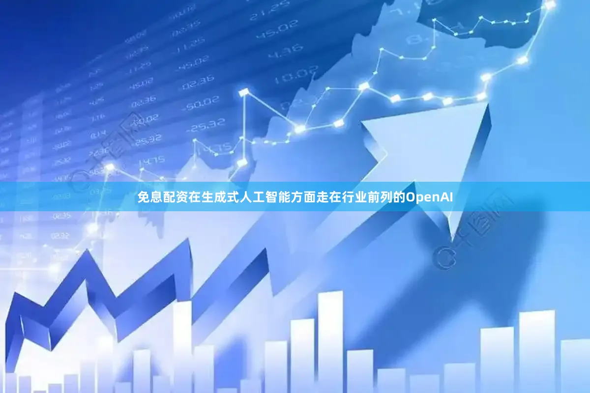 免息配资在生成式人工智能方面走在行业前列的OpenAI
