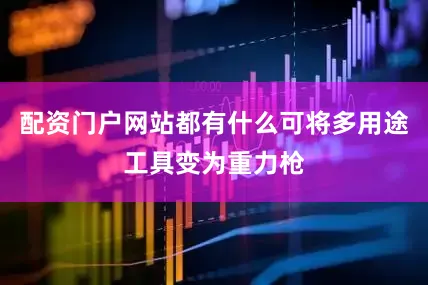 配资门户网站都有什么可将多用途工具变为重力枪